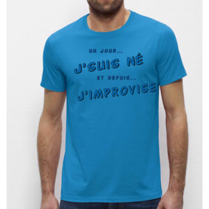 T-shirt Homme Bleu azur - Un jour je suis né et depuis j'improvise- 100% coton Bio