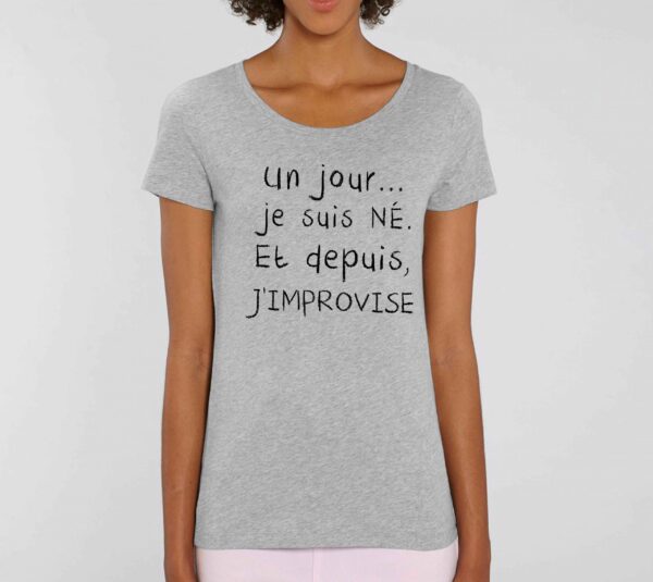 T-shirt Femme-Un jour je suis née et depuis, j'improvise