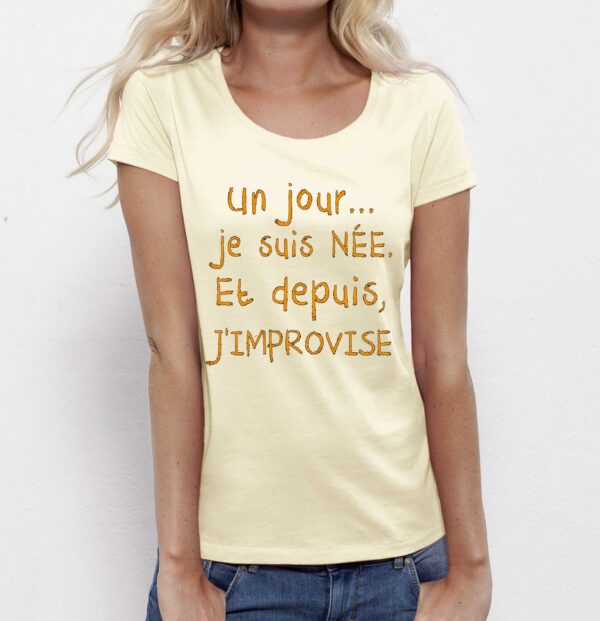 T-shirt Femme-Un jour je suis née et depuis, j'improvise